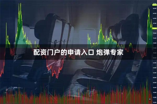 配资门户的申请入口 炮弹专家